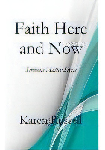 Faith Here And Now : Sermons Matter Series, De Karen Russell. Editorial Parson's Porch, Tapa Blanda En Inglés