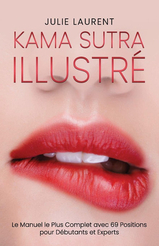 Kama Sutra Illustr: Le Manuel Le Plus Avec 69 Positions Pour