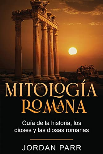 Mitología Romana: Guía De La Historia, Los Dioses Y Las Dios