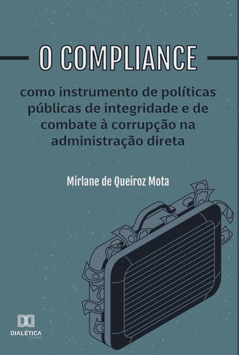 O Compliance Como Instrumento De Políticas Públicas De Integridade E De Combate À Corrupção Na Administração Direta, De Mirlane De Queiroz Mota. Editorial Editora Dialetica, Tapa Blanda En Portugués