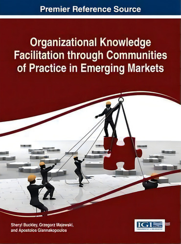 Organizational Knowledge Facilitation Through Communities Of Practice And Emerging Markets, De Sheryl Buckley., Vol. 1. Editorial Igi Global, Tapa Dura En Inglés