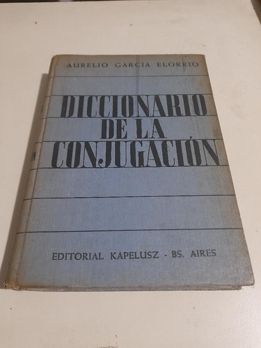 Diccionario De La Conjugación.   Aurelio García Elorrio