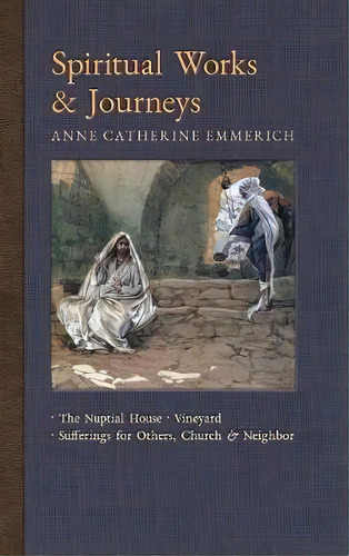 Spiritual Works & Journeys : The Nuptial House, Vineyard, Sufferings For Others, The Church, And ..., De Anne Catherine Emmerich. Editorial Angelico Press, Tapa Dura En Inglés