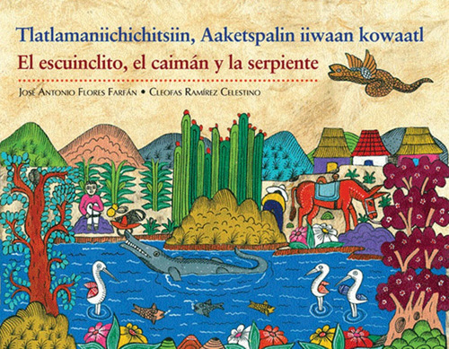 El escuinclito, el caimán y la serpiente, de Flores Farfán, José Antonio. Serie Infantil Editorial Ediciones Era en nahuatl/español, 2012
