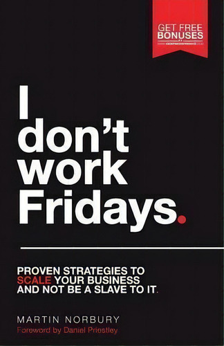 I Don't Work Fridays - Proven Strategies To Scale Your Business And Not Be A Slave To It, De Martin Norbury. Editorial Rethink Press, Tapa Blanda En Inglés