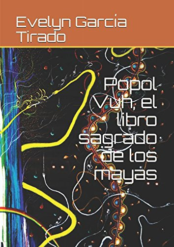 Popol Vuh, El Libro Sagrado De Los Mayas (spanish Edition), De García Tirado, Evelyn. Editorial Independently Published, Tapa Pasta Blanda, Edición 1 En Español, 2018