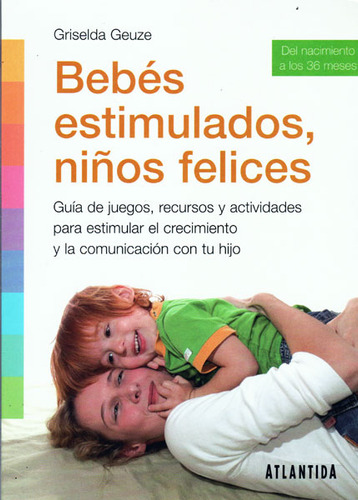 Bebés Estimulados, Niños Felices: Guía De Juegos, Recursos Y