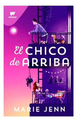 El chico de arriba: Enamorarse no estaba en los planes de Ruby Graham, hasta que conoció a Kem Woods& x02026, de MARIE JENN. Wattpad, vol. Único. Editorial Montena, tapa blanda, edición 1 en español, 2023