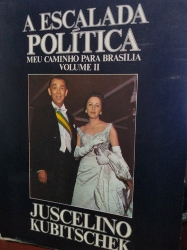 Livro A Escalada Política - Meu Caminho Para Brasília Volume Ii - Juscelino Kubitschek.