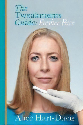 The Tweakments Guide : Fresher Face, De Alice Hart-davis. Editorial Tweakments Guide Limited, Tapa Blanda En Inglés
