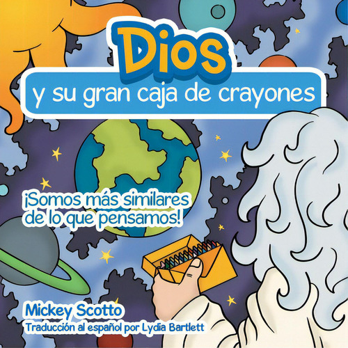 Dios Y Su Gran Caja De Crayones: áSomos Más Similares De Lo Que Pensamos!: ¡Somos más similares de lo que pensamos!, de Scotto, Mickey., vol. 1. Editorial Archway Pub, tapa blanda en español
