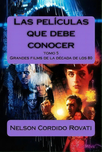 Las Pel Culas Que Debe Conocer : Grandes Films De La D Cada De Los 80, De Nelson Cordido Rovati. Editorial Createspace Independent Publishing Platform, Tapa Blanda En Español