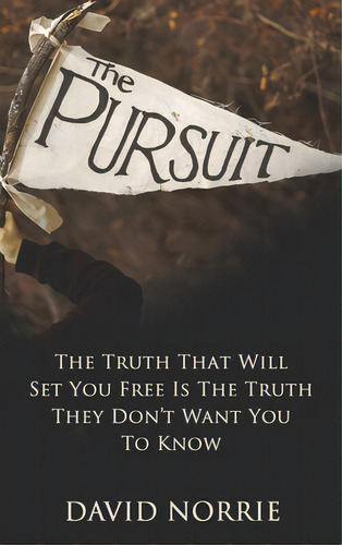 The Pursuit: The Truth That Will Set You Free Is The Truth They Don't Want You To Know, De Norrie, David. Editorial Beyond Pub, Tapa Dura En Inglés