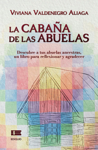 La Cabaña De Las Abuelas, De Viviana Valdenegro Aliaga. Editorial Ediquid, Tapa Blanda En Español, 2022