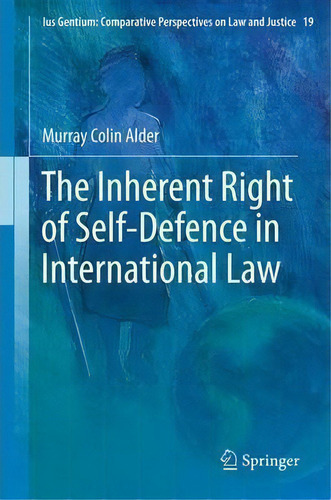 The Inherent Right Of Self-defence In International Law, De Murray Colin Alder. Editorial Springer, Tapa Blanda En Inglés