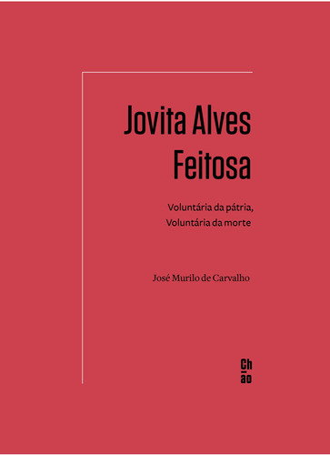 Jovita Alves Feitosa: Voluntária da pátria, voluntária da morte, de Carvalho, José Murilo de. ChÃO Editora Ltda, capa mole em português, 2019