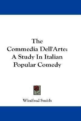 The Commedia Dell'arte : A Study In Italian Popular Comed...