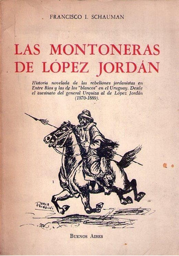 Las Montoneras De Lopez Jordan * Schauman Francisco I. 