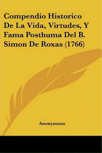 Compendio Historico De La Vida, Virtudes, Y Fama Posthuma Del B. Simon De Roxas (1766), De Anonymous. Editorial Kessinger Publishing, Tapa Blanda En Español