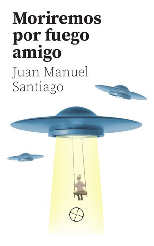 Moriremos Por Fuego Amigo, De Juan Manuel Santiago. Editorial Cazador De Ratas, Tapa Blanda En Español