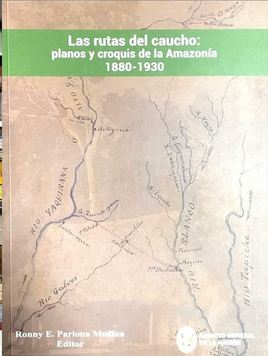 Rutas Del Caucho Planos Y Croquis De La Amazonía 1880 - 1930