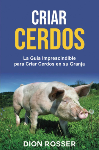 Libro: Criar Cerdos: La Guía Imprescindible Para Criar Cerdo