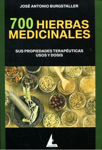 700 Hierbas Medicinales: Sus Propiedades Terapéuticas, Usos Y Dósis, De José Antonio Burgstaller. Editorial Lancelot, Tapa Blanda, Edición 2015 En Español, 2015