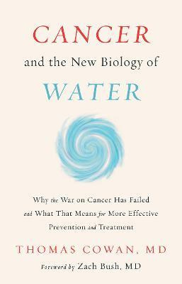 Cancer And The New Biology Of Water - Dr Thomas Cowan