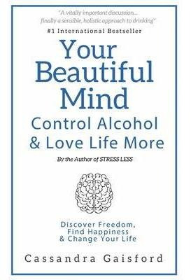 Your Beautiful Mind : Control Alcohol: Discover Freedom, ...