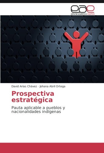 Prospectiva Estrategica: Pauta Aplicable A Pueblos Y Naciona