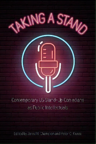 Taking A Stand : Contemporary Us Stand-up Comedians As Public Intellectuals, De Jared N. Champion. Editorial University Press Of Mississippi, Tapa Dura En Inglés