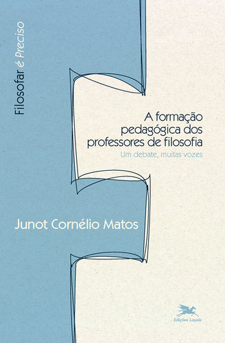 A formação pedagógica dos professores de filosofia: Um debate, muitas vozes, de Matos, Junot Cornélio. Filosofar é preciso Editorial Edições Loyola, capa mole em português, 2013