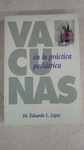 Vacunas En La Practica Pediatrica - Eduardo L Lopez  