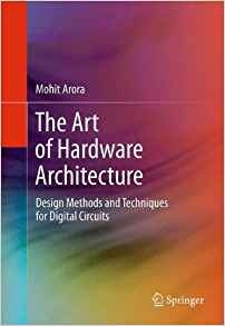 The Art Of Hardware Architecture Design Methods And Techniqu