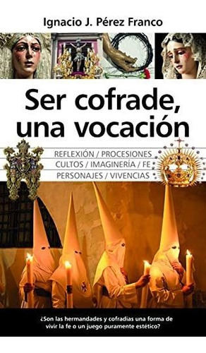 Ser Cofrade, Una Vocación (andalucía), De Ignacio J. Pérez Franco. Editorial Almuzara, Tapa Tapa Blanda En Español