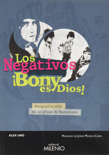 Los Negativos. ¡bony Es Dios!: Biografía Oral De Un Grupo De