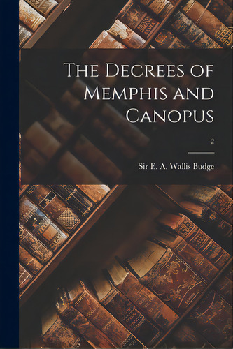The Decrees Of Memphis And Canopus; 2, De Budge, E. A. Wallis (ernest Alfred Wa. Editorial Legare Street Pr, Tapa Blanda En Inglés
