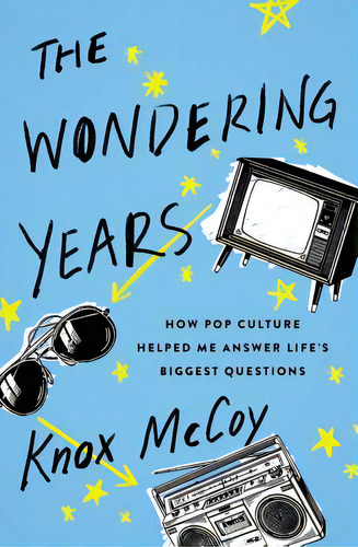 The Wondering Years: How Pop Culture Helped Me Answer Life's Biggest Questions, De Mccoy, Knox., Vol. 1. Editorial Thomas Nelson Pub, Tapa Blanda En Inglés
