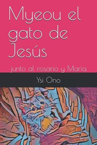 Libro: Myeou El Gato De Jesús: Junto Al Rosario Y María (spa