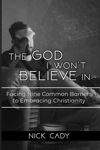 The God I Wonøt Believe In: Facing Nine Common Barriers To Embracing Christianity, De Cady, Nick. Editorial Oem, Tapa Blanda En Inglés