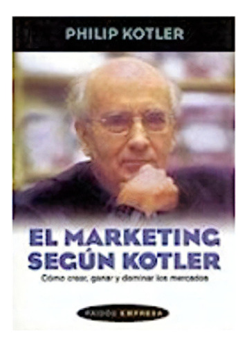El marketing según Kotler, de Kotler, Philip. Editorial Paidos Iberica Ediciones, tapa blanda en español