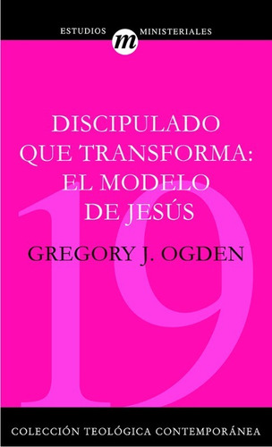 Discipulado Que Transforma - El Modelo De Jesús Ogden Greg