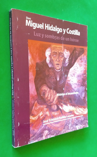 Don Miguel Hidalgo Y Costilla Luz Y Sombras De Un Héroe