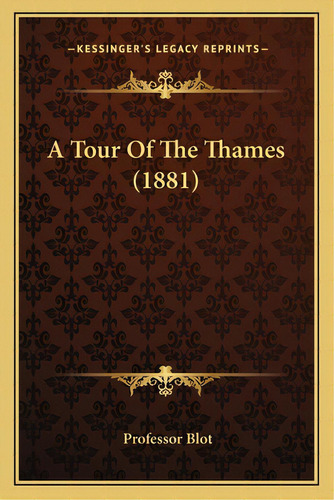 A Tour Of The Thames (1881), De Blot, Professor. Editorial Kessinger Pub Llc, Tapa Blanda En Inglés