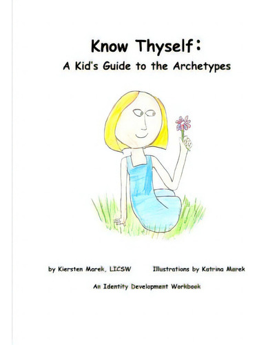Know Thyself: A Kid's Guide To The Archetypes, De Marek, Kiersten., Vol. 1. Editorial Lulu Pr, Tapa Blanda En Inglés
