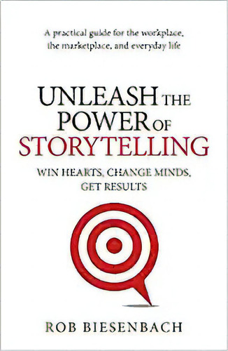 Unleash The Power Of Storytelling: Win Hearts, Change Minds, De Rob Biesenbach. Editorial Eastlawn Media 13 Febrero 2018) En Inglés