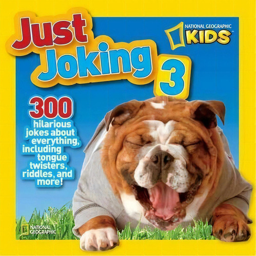 Just Joking 3 : 300 Hilarious Jokes About Everything, Including Tongue Twisters, Riddles, And More!, De Ruth A. Musgrave. Editorial National Geographic Kids, Tapa Blanda En Inglés, 2013