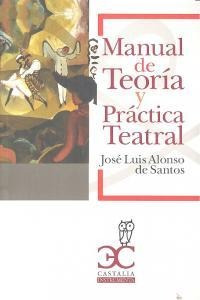 Manual De Teoria Y Practica Teatral - Alonso, Jose Luis