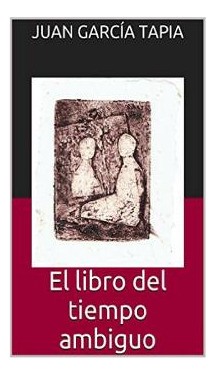 Libro El Libro Del Tiempo Ambiguo - Tapia, Juan Garcia