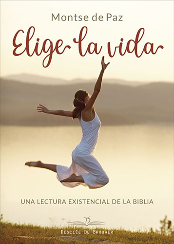 Elige La Vida. Una Lectura Existencial De La Biblia.